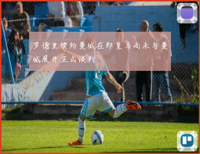 罗德里续约曼城在即皇马尚未与曼城展开正式谈判